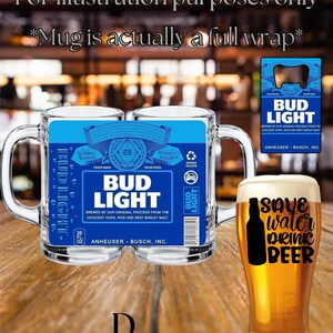 May include: A clear glass beer mug featuring a full-wrap Bud Light label design with blue, white, and black text. The label includes the text Bud Light, Anheuser-Busch, Inc., and 20 fl oz. A separate beer glass displays the text Save water drink beer.