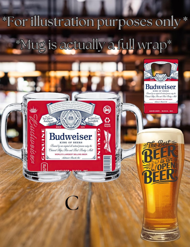 May include: A clear glass beer mug featuring a full-wrap Budweiser label with red, white, and blue branding, text, and a barcode. Beside it, a tall glass filled with golden beer displays the black text, The Best BEER is an OPEN BEER.