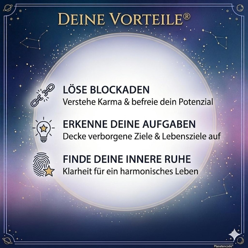May include: A graphic with a celestial theme, featuring the text "DEINE VORTEILE" at the top. The image has a central white circle with three bullet points: "L&Ouml;SE BLOCKADEN", "ERKENNE DEINE AUFGABEN", and "FINDE DEINE INNERE RUHE". Constellations and stars are in the background.