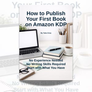 Könnte beinhalten: Ein Buchcover mit dem Titel "How to Publish Your First Book on Amazon KDP" von Yaite Arias. Das Cover liegt auf einem Schreibtisch mit einem Laptop, Büchern, einem Stift und einer Tasse Kaffee. Der Text auf dem Cover lautet: "No Experience Needed, No Writing Skills Required, Start with What You Have."