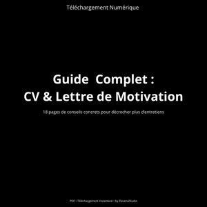 May include: A digital download document with a black background and white text. The text reads: Téléchargement Numérique, Guide Complet : CV & Lettre de Motivation, 18 pages de conseils concrets pour décrocher plus d'entretiens, PDF • Téléchargement Instantané • by ElevenaStudio.