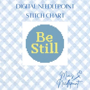 May include: Digital needlepoint stitch chart with a blue circle containing the words "Be Still" in yellow. The background is a light blue and white checkered pattern. The text "Mia's Needlepoint" is in the bottom right corner.