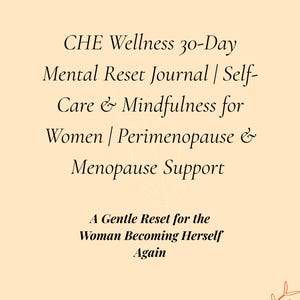 May include: A journal with text that reads "CHE Wellness 30-Day Mental Reset Journal | Self-Care & Mindfulness for Women | Perimenopause & Menopause Support." The journal also includes the text "A Gentle Reset for the Woman Becoming Herself Again."