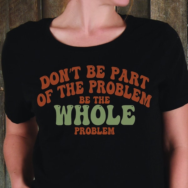 Dont be part of the problem be the whole problem svg etsy