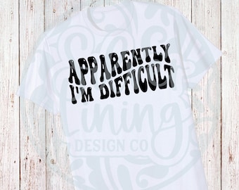 Apparently I'm Difficult Sarcastic SVG PNG JPG - Commercial Use (Digital File Only)