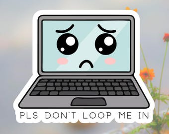 Please Don't Loop Me In - Sticker | Water Resistant Vinyl Decal