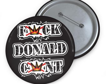 Fuck Donald Cunt- Custom Pin Button 3"