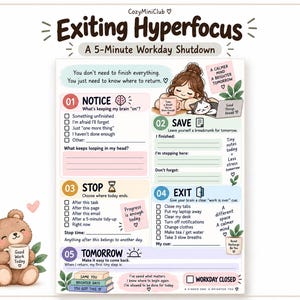 May include: A printable planner page titled Exiting Hyperfocus: A 5-Minute Workday Shutdown. The document features five numbered sections: Notice, Save, Stop, Exit, and Tomorrow, with checkboxes, prompts, and illustrations of a person and a bear.