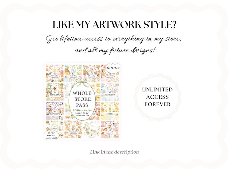 May include: A digital graphic advertisement featuring the text LIKE MY ARTWORK STYLE? Get lifetime access to everything in my store, and all my future designs! WHOLE STORE PASS lifetime access 6000+ UNLIMITED ACCESS FOREVER. Includes a grid of illustrations.