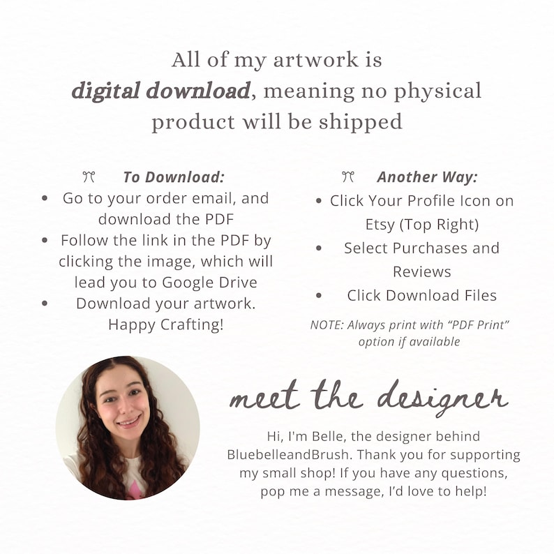 May include: An informational graphic explaining that all artwork is a digital download. It provides instructions on how to download files via email or the Etsy profile menu, includes a note about PDF printing, and introduces the designer, Belle.