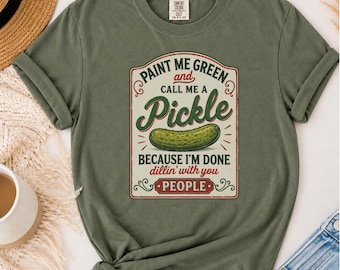 Call Me a Pickle Shirt, Paint Me Green Pickle T-Shirt, Funny Pickle Shirt, Pickle Lover Gift, Sarcastic Funny Saying Tee