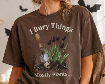 Funny Plant Lover Shirt, I Bury Things Mostly Plants Tee, Plant Lady Shirt, Spooky Plant Shirt, Halloween Gardening Gift