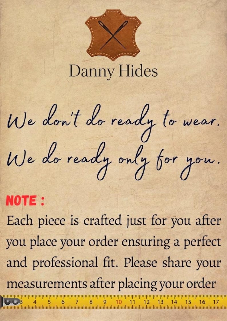May include: A tan informational sign with a brown leather-shaped logo featuring two crossed needles. The text reads: Danny Hides, We don't do ready to wear. We do ready only for you. NOTE: Each piece is crafted just for you after you place your order ensuring a perfect and professional fit. Please share your measurements after placing your order. A yellow measuring tape is at the bottom, showing 17 inches.