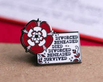 May include: White enamel pin with a red and white flower design. The pin says "Divorced, Beheaded, Died, Divorced, Beheaded, Survived" with an "x" after each word.