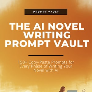 May include: An illustration with an orange and yellow background features the text "THE AI NOVEL WRITING PROMPT VAULT" and "150+ Copy-Paste Prompts for Every Phase of Writing Your Novel with AI." A person is seated at a desk with a laptop. The Plotting Table logo is at the bottom.