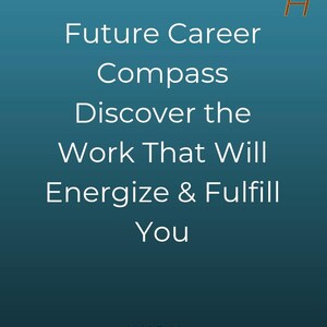 Future Career Compass Discover the Work That Will Energize and Fulfill You
