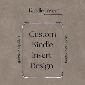 May include: A digital design for a Kindle Insert, with the text "Kindle Insert" above a rectangular frame. The words "Custom Kindle Insert Design" are centered within the frame. The words "HappilyEverKindle" are on the left and right sides.