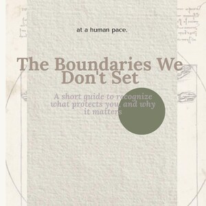 May include: A book cover with the title "The Boundaries We Don't Set" in a serif font. The cover includes the text "at a human pace" and "A short guide to recognize what protects you, and why it matters."
