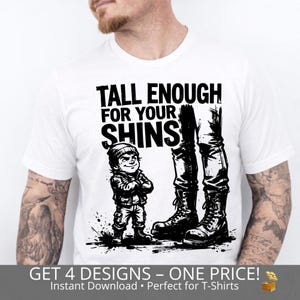 May include: White t-shirt with a black graphic. The graphic features the text "TALL ENOUGH FOR YOUR SHINS" above an illustration of a small person and large boots. The bottom of the image has text that reads "GET 4 DESIGNS - ONE PRICE! Instant Download • Perfect for T-Shirts".