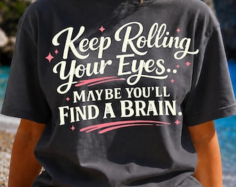 Keep Rolling Your Eyes Maybe You’ll Find a Brain PNG, Funny Sarcastic Quote, Sassy Sublimation Design Digital Download
