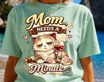 Mom Needs A Minute PNG, Funny Mom Png, Tired Mom Shirt Design, Cat Wine PNG, Mother’s Day Sublimation, DTF Transfer, Cricut Print Then Cut