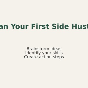 May include: A cream-colored graphic with the text "Plan Your First Side Hustle" in dark green. Below, smaller text reads "Brainstorm ideas, Identify your skills, Create action steps."