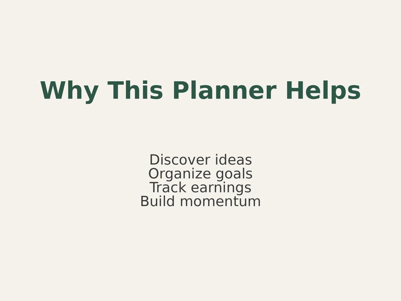 May include: A cream-colored background with the text "Why This Planner Helps" in dark green. Below, the text lists: Discover ideas, Organize goals, Track earnings, and Build momentum.
