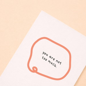 You Are Not Too Much Karte - Ermutigung für psychische Gesundheit, Burnout, Chronische Krankheiten, Neurodivergenz, Trauma. Bestätigung. Stütze. Pflege.