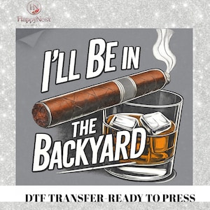 May include: Illustration of a lit cigar with smoke rising above a rocks glass filled with whiskey and ice cubes. The text reads "I'll Be In The Backyard". The image is on a gray background.
