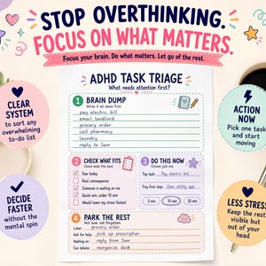 May include: A white ADHD task triage planner sheet with sections for brain dump, checking priorities, immediate actions, and parking tasks. The text reads Stop Overthinking. Focus On What Matters. ADHD Task Triage. Clear System, Action Now, Decide Faster, Less Stress.