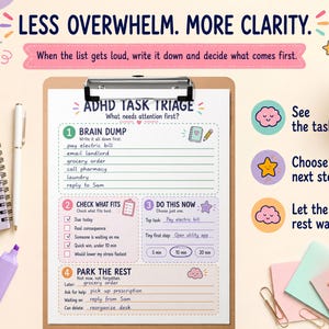 May include: An ADHD task triage planner sheet on a clipboard with sections for brain dump, check what fits, do this now, and park the rest. The text reads: Less overwhelm. More clarity. When the list gets loud, write it down and decide what comes first.