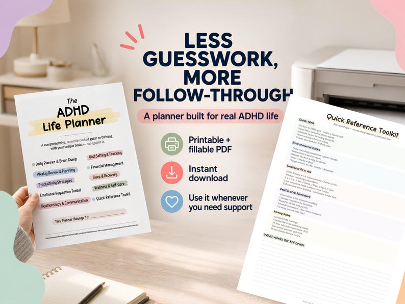 May include: An image shows The ADHD Life Planner, a printable PDF, with the text "Less Guesswork, More Follow-Through." The planner includes sections for daily planning, goal setting, and emotional regulation. A Quick Reference Toolkit is also shown.