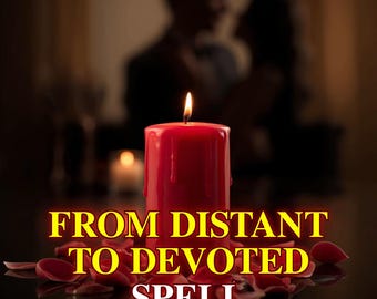 FROM DISTANT To DEVOTED Spell – Turn Emotional Distance into Deep Love, Loyalty & Romantic Commitment