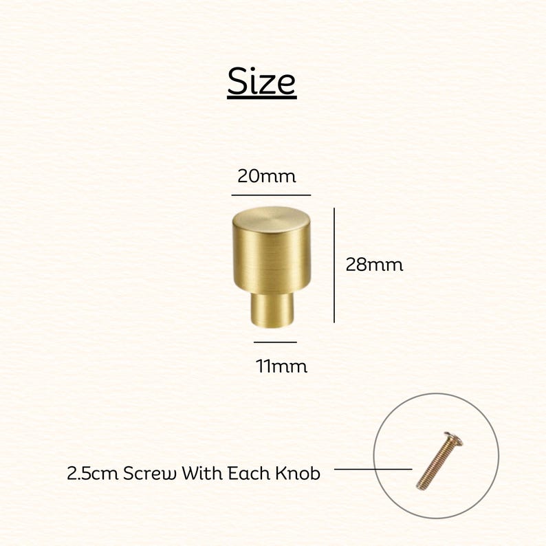 May include: A cylindrical gold-toned metal knob with a brushed finish. The knob measures 20mm in diameter at the top, 11mm at the base, and 28mm in height. A 2.5cm screw is included with each knob, as indicated by the text and visual diagram.