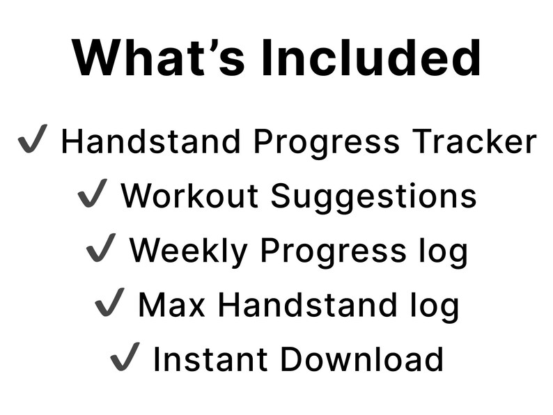 May include: White background with the text "What's Included" in black. Below, a list with checkmarks includes: Handstand Progress Tracker, Workout Suggestions, Weekly Progress log, Max Handstand log, and Instant Download.