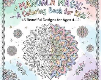 Mandala Magic Coloring Book for Kids Printable, 45 Mandala Pages Ages 4-12, Calming Mindfulness Coloring Book, Instant Download PDF