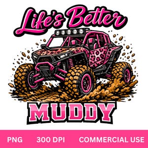 May include: A pink and black off-road vehicle with a leopard print design, kicking up mud. The text "Life's Better" arches above the vehicle, and "MUDDY" is below. The image is labeled "PNG", "300 DPI", and "COMMERCIAL USE".