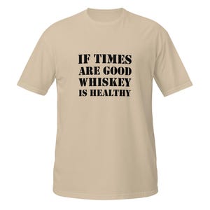 Short-Sleeve Unisex T-Shirt " if times are good whiskey is healthy"