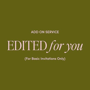May include: An olive green background with the words "ADD ON SERVICE" at the top. Below, in a soft pink script, the words "EDITED for you" are displayed. Underneath, in parentheses, it reads "(For Basic Invitations Only)".