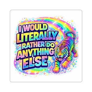May include: A square sticker with a vibrant design. It features a rainbow-striped tiger and the text "I WOULD LITERALLY RATHER DO ANYTHING ELSE." The design includes a rainbow, stars, and a bright colour palette.