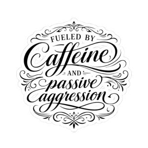 May include: A white sticker with black text that reads "Fueled by Caffeine and passive aggression." The text is in a decorative, swirling font, surrounded by ornate flourishes.