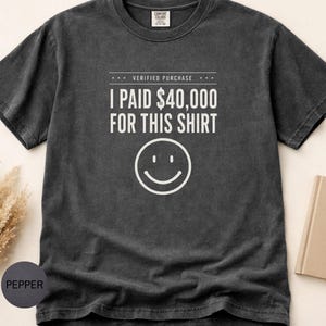 I Paid 40,000 for This Shirt T-shirt | Funny Statement Tee with Happy Face image 1