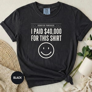 I Paid 40,000 for This Shirt T-shirt | Funny Statement Tee with Happy Face image 4