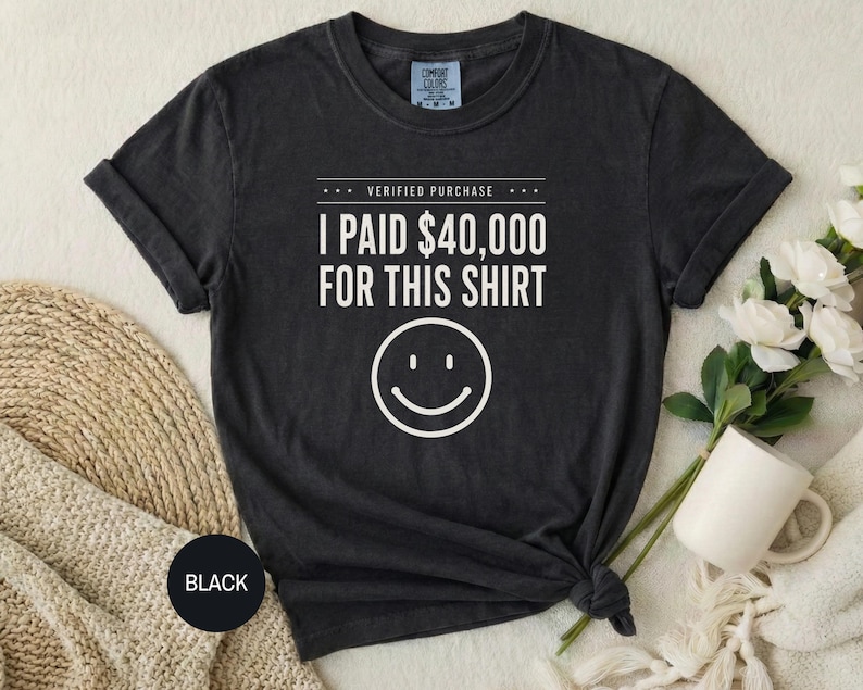 I Paid 40,000 for This Shirt T-shirt | Funny Statement Tee with Happy Face image 4