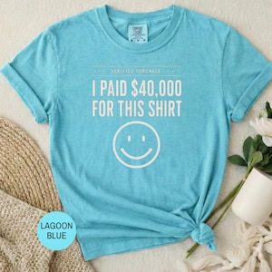 I Paid 40,000 for This Shirt T-shirt | Funny Statement Tee with Happy Face image 13