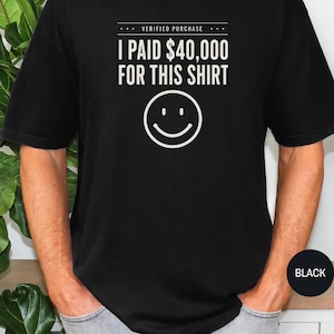 I Paid 40,000 for This Shirt T-shirt | Funny Statement Tee with Happy Face image 5