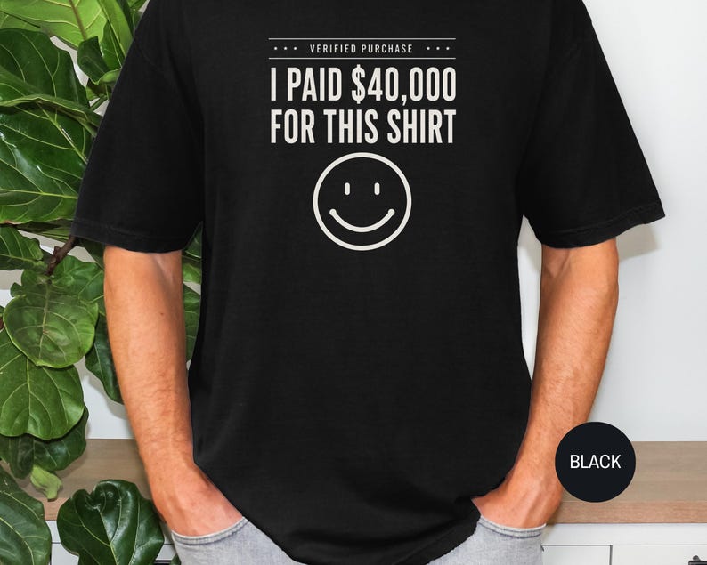 I Paid 40,000 for This Shirt T-shirt | Funny Statement Tee with Happy Face image 5