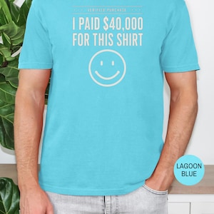 I Paid 40,000 for This Shirt T-shirt | Funny Statement Tee with Happy Face image 14