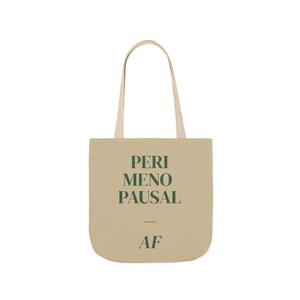 May include: A beige tote bag with two shoulder straps featuring the dark green text PERI MENO PAUSAL followed by a horizontal line and the letters AF centered on the front of the bag. The design is printed in a simple, clean, dark green font.