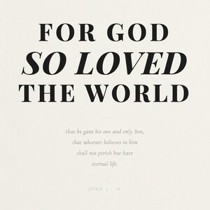 John 3 16 Wall Art For God So Loved the World Scripture Print Modern Christian, in contemporary bold serif typography in black on clean white background, styled on a wooden floating shelf next to a ceramic vase with dried eucalyptus, creating a warm and inviting Christian home decor vignette
